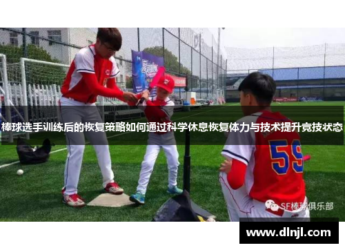 棒球选手训练后的恢复策略如何通过科学休息恢复体力与技术提升竞技状态