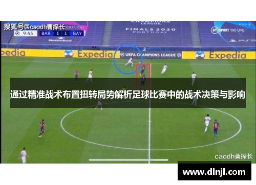 通过精准战术布置扭转局势解析足球比赛中的战术决策与影响