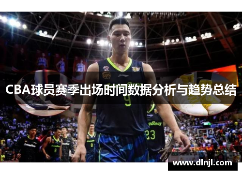 CBA球员赛季出场时间数据分析与趋势总结